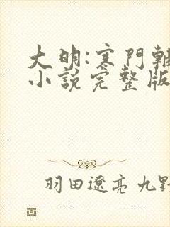 大明:寒门辅臣小说完整版大结局