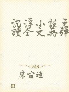 沉浮小说免费阅读全文无弹窗