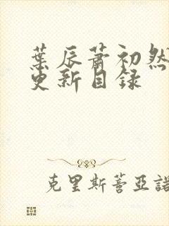 叶辰萧初然最快更新目录