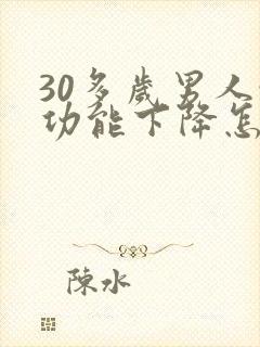 30多岁男人性功能下降怎么办