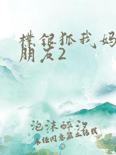 朴银狐我妈妈的朋友2