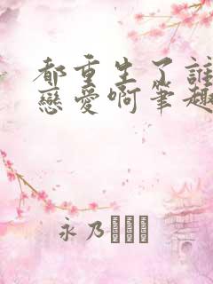 都重生了谁还谈恋爱啊笔趣阁