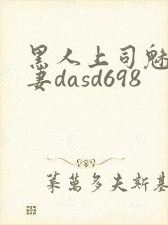 黑人上司魅惑人妻dasd698