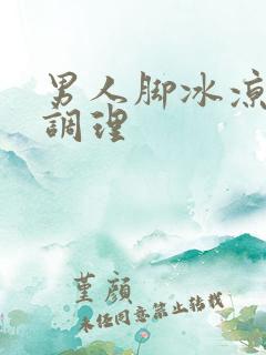 男人脚冰凉怎么调理