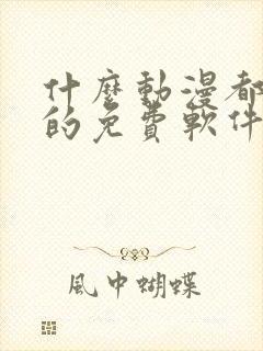 什么动漫都能看的免费软件