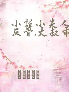 小说小夫人一身反骨,大叔乖乖臣服