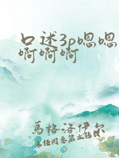 口述3p嗯嗯嗯啊啊啊