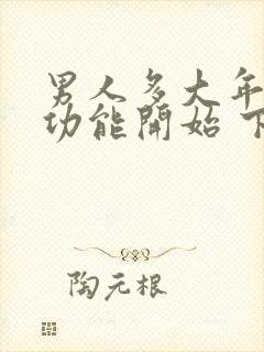 男人多大年龄性功能开始 下降