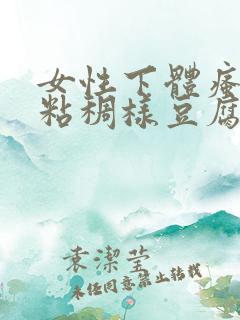 女性下体瘙痒,粘稠样豆腐渣白带