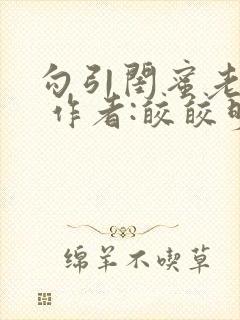 勾引闺蜜老公》 作者:皎皎明月