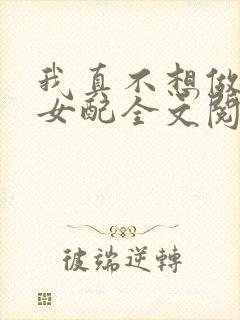 我真不想做恶毒女配全文阅读