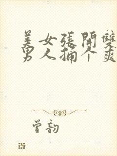 美女张开双腿让男人捅个爽