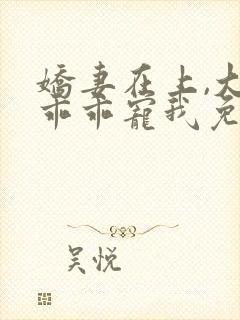 娇妻在上,大叔乖乖宠我免费阅读全文