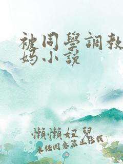 被同学调教的妈妈小说