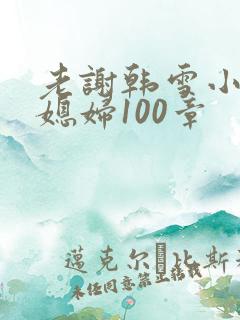 老谢韩雪小说儿媳妇100章