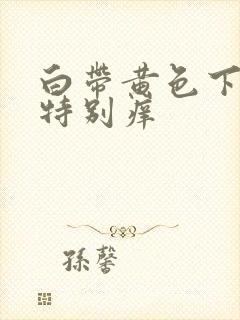 白带黄色下面还特别痒