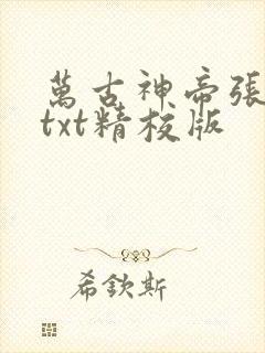 万古神帝张若尘txt精校版