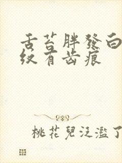 舌苔胖发白有裂纹有齿痕