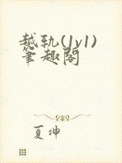 越轨(1v1)笔趣阁