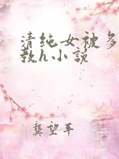 清纯女被多人调教h小说
