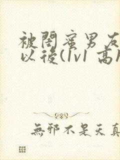 被闺蜜男友上错以后(1v1 高h)小说