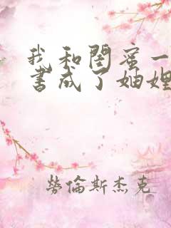 我和闺蜜一起穿书成了妯娌短剧