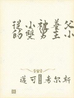 从小被养父囚禁的双男主小说