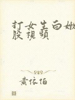 打女生白嫩光屁股视频