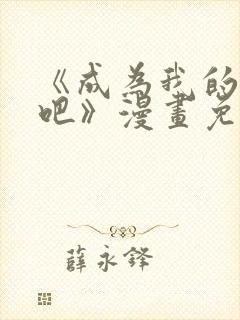 《成为我的家人吧》漫画免费观看