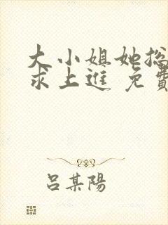 大小姐她总是不求上进 免费