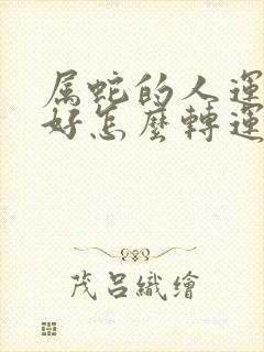 属蛇的人运气不好怎么转运