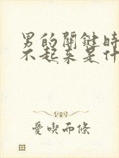 男的关键时刻硬不起来是什么原因