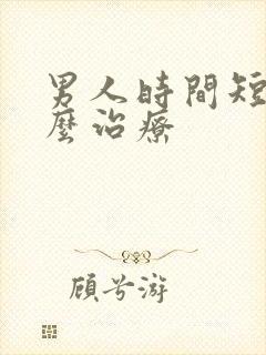 男人时间短该怎么治疗