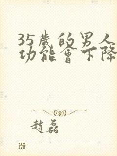 35岁的男人性功能会下降吗