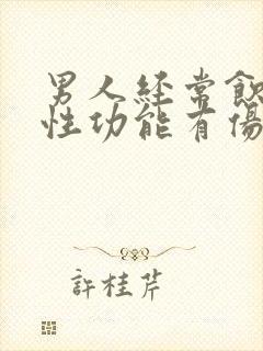 男人经常饮酒对性功能有伤害