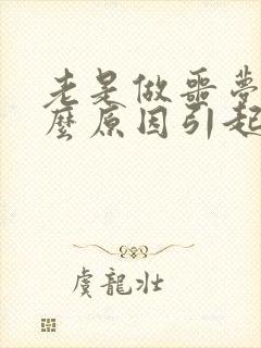 老是做噩梦是什么原因引起的