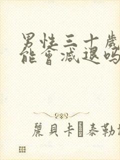 男性三十岁性功能会减退吗