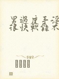 男过度手淫造成很快软能不能恢复