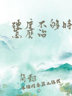 硬度不够时间短怎么治