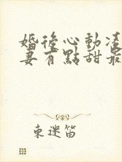 婚后心动凌总追妻有点甜最新章