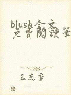 blush全文免费阅读笔趣阁无弹窗