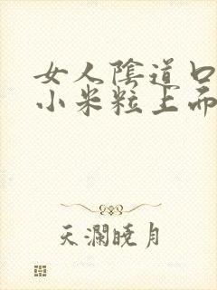 女人阴道口长得小米粒上面还有小小米粒