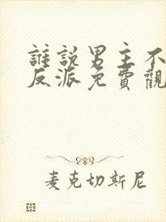 谁说男主不能当反派免费观看