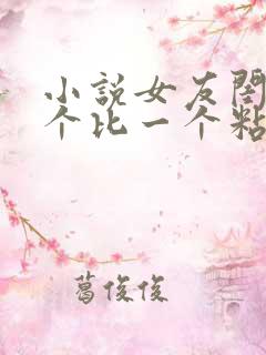 小说女友闺蜜一个比一个粘人