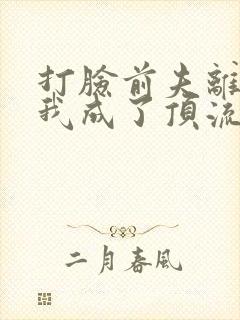 打脸前夫离婚后我成了顶流天后短剧