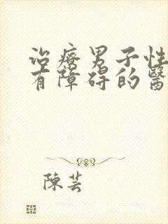 治疗男子性功能有障碍的医院