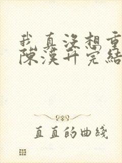 我真没想重生啊陈汉升完结版