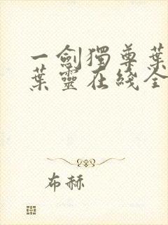 一剑独尊叶玄,叶灵在线全文免费阅读