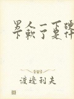 男人一下硬又一下软了是什么原因