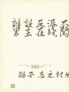 谁说反派不能当男主在线阅读